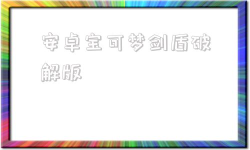 安卓宝可梦剑盾破解版漆黑的魅影100破解版-第1张图片-太平洋在线下载