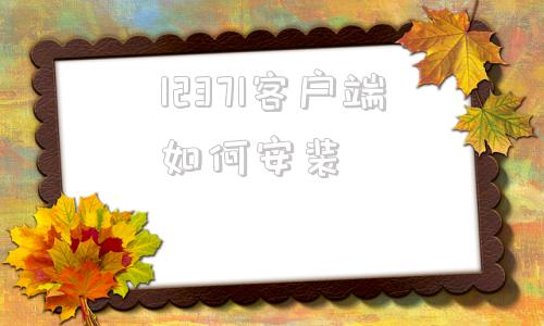 12371客户端如何安装13710督办系统登录网址